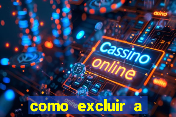 como excluir a conta do fortune tiger
